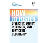 How to Foster Diversity, Equity, Inclusion, and Justice in Geography: Theory, Praxis, and Shaping our Future (How To Guides)