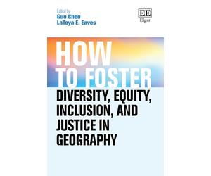 How to Foster Diversity, Equity, Inclusion, and Justice in Geography: Theory, Praxis, and Shaping our Future (How To Guides)