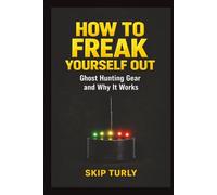 HOW TO FREAK YOURSELF OUT: Ghost Hunting Gear and Why It Works