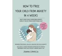 How to Free Your Child from Anxiety in 4 Weeks: A Powerful Approach to Lifelong Resilience and Well-Being | Practical Tools to Overcome Fears, ... | Step-by-Step Guide for Parents | Ages 5-16