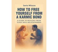 How to Free Yourself from a Karmic Bond: A Guide to Healing from Toxic Soul Relationships