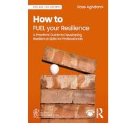 How to FUEL your Resilience: A Practical Guide to Developing Resilience Skills for Professionals (BPS Ask The Experts in Psychology Series)