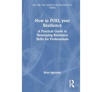 How to FUEL your Resilience: A Practical Guide to Developing Resilience Skills for Professionals (BPS Ask The Experts in Psychology Series)