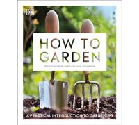 How to Garden, New Edition: A Practical Introduction to Gardening