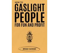 How to Gaslight People: for Fun and Profit (White Elephant Gifts: Bad Christmas Books)