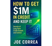 How to Get $1M in Credit and Keep It: Secrets of Long-Term Credit Growth and Control (9)
