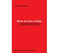 How to Get a Date: The World’s Best-Selling Game Plan that Every Man Must Have Access To