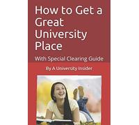 How to Get a Great University Place: With Special Clearing Guide