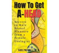How to Get A-Head: Secrets to Male Sexual Pleasure from a Female Urologist