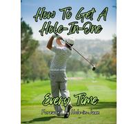 How To Get A Hole-In-One Every Time. Gag Gift Book. Blank Interior: Funny Prank Book