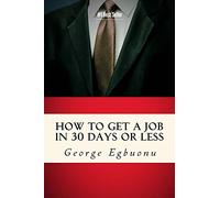 How To Get A Job In 30 Days Or Less: Discover Insider Hiring Secrets On Applying & Interviewing For Any Job And Job Getting Tips & Strategies To Find The Job You Desire