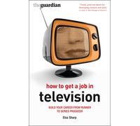 How to Get a Job in Television: Build your career from runner to series producer (Professional Media Practice)