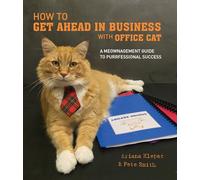 How to Get Ahead in Business with Office Cat: A meownagement guide to purrfessional success
