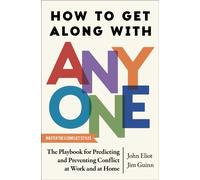 How to Get Along with Anyone : The Playbook for Predicting and Preventing Conflict at Work and at Home