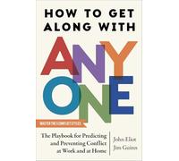 How to Get Along with Anyone: The Playbook for Predicting and Preventing Conflict at Work and at Home