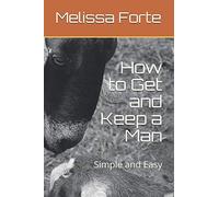 How to Get and Keep a Man: Simple and Easy