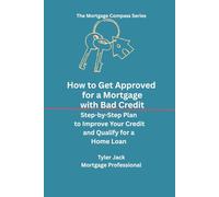 How To Get Approved for a Mortgage with Bad Credit: A Step-by-Step Plan to Raise Your Credit, and Qualify for a Home Loan (Mortgage Compass)