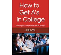 How to Get A's in College: From a genius who had 95-99% in classes!