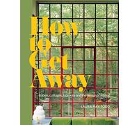 How to Get Away: Cabins, cottages, hideouts and the design of retreat
