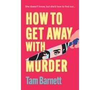 How to Get Away with Murder : True crime fans unite! An addictive, darkly funny thriller from Tam Barnett