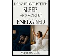 How to Get Better Sleep and Wake Up Energised.: Strategies for restful sleep, reducing stress, and waking refreshed every morning.