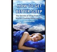 HOW TO GET BETTER SLEEP: The Secrets of Sleep from the World’s Leading Sleep Experts