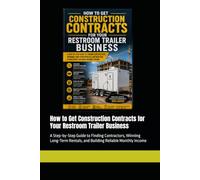 How to Get Construction Contracts for Your Restroom Trailer Business: A Step-by-Step Guide to Finding Contractors, Winning Long-Term Rentals, and Building Reliable Monthly Income