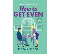 How to Get Even: The ultimate spicy workplace romance read by Pippa Roscoe for 2025 (The Karma Club, 2)