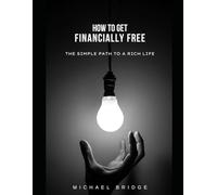 How to get financially free: The simple path to a rich life