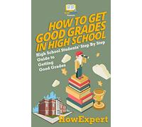 How To Get Good Grades In High School: High School Students’ Step-By-Step Guide to Getting Good Grades