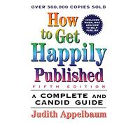 How to Get Happily Published: A Complete and Candid Guide