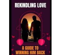 How To Get Him Back - Rekindling Love: A Guide to Winning Him Back - Bring Back My Ex