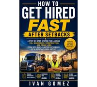 How to Get Hired Fast After Setbacks: A Step-by-Step System to Land CDL, Warehouse, Construction, and Trade Jobs After Employment Gaps, Career Changes, and Life Challenges
