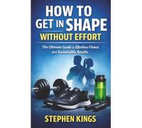 How to Get in Shape Without Effort: The Ultimate Guide to Effortless Fitness and Sustainable Results