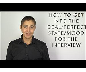 How to Get Into the Ideal/Perfect State/Mood For the Interview