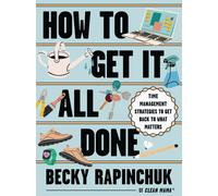 How to Get It All Done : Time Management Strategies to Get Back to What Matters