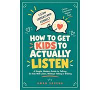 How to Get Kids to Actually Listen: A Simple, Modern Guide to Talking So Kids Will Listen, Without Yelling or Bribing