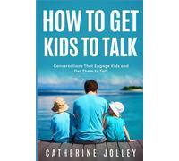 How To Get Kids to Talk: Conversations That Engage Kids and Get Them to Talk