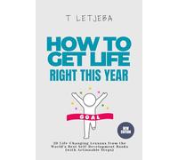 HOW TO GET LIFE RIGHT THIS YEAR: 30 Life-Changing Lessons from the World’s Best Self-Development Books (with Actionable Steps)