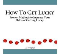 How To Get Lucky: Proven Methods to Increase Your Odds of Getting Lucky