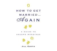 How to Get Married Again - A Guide to Second Weddings