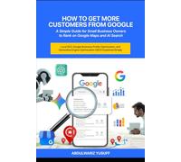 How to Get More Customers from Google: A Simple Guide for Small Business Owners to Rank on Google Maps and AI Search: Local SEO, Google Business Profile Optimization, and GEO Explained Simply