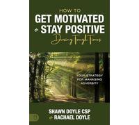 How to Get Motivated and Stay Positive During Tough Times: Your Strategy for Managing Adversity