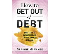 How to Get Out of Debt: An Eight-Stage Strategy to Pay Off Debt and Fix Your Finances For Good