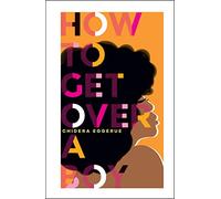 How To Get Over a Boy (learn to self-love from Chidera Eggerue, author of the bestselling title What a Time to be Alone): For Women Who Date Men