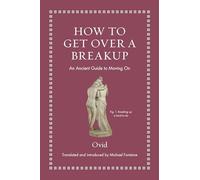 How to Get Over a Breakup : An Ancient Guide to Moving On