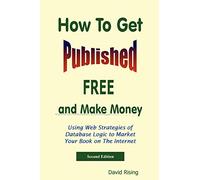 How To Get Published Free: and Make Money: Using Web Strategies of Database Logic to Market Your Book on The Internet: 2nd Edition