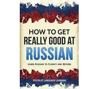 How to Get Really Good at Russian: Learn Russian to Fluency and Beyond