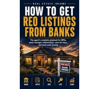 How to Get REO Listings From Banks: The Agent's Complete Playbook to BPOs, Asset Manager Relationships, Cash-for-Keys, and Building Bank-Paid Income (The Distressed Property Investor Series)