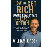 How to Get Rich Buying Real Estate Using Lease Option